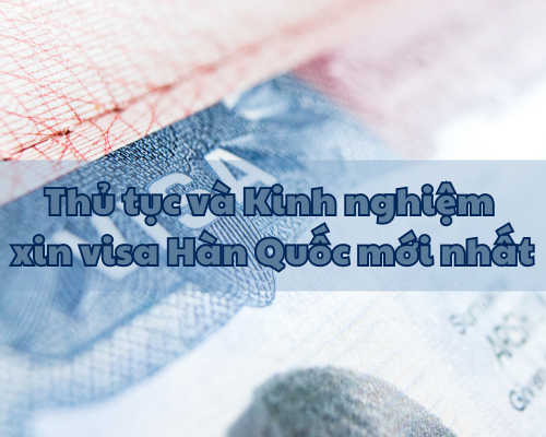 Thủ tục và Kinh nghiệm xin visa Hàn Quốc mới nhất